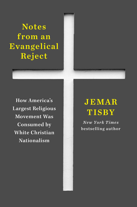 Notes from an Evangelical Reject: How America's Largest Religious Movement Was Consumed by White Christian Nationalism