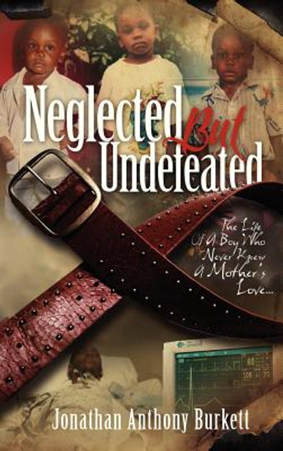 Neglected But Undefeated: The Life Of A Boy Who Never Knew A Mother&rsquo;s Love