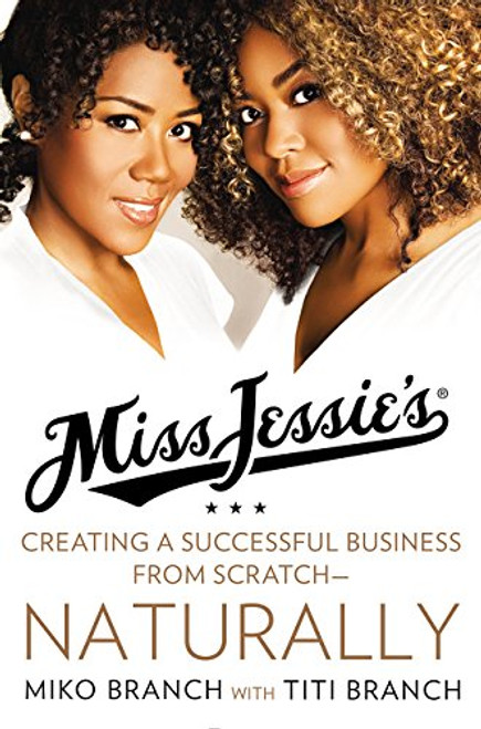 Miss Jessie&rsquo;s: Creating a Successful Business from Scratch&mdash;Naturally
