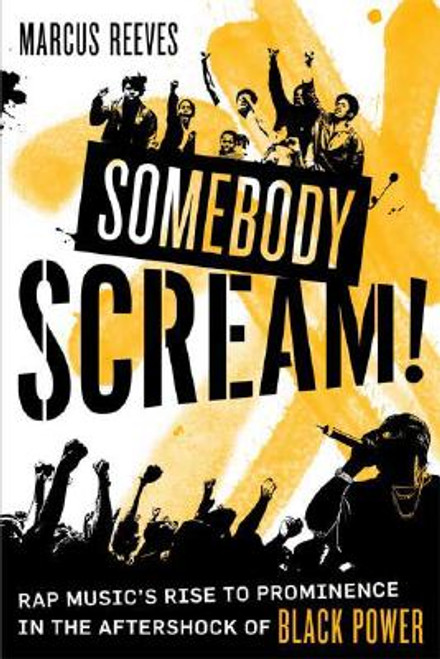 Somebody Scream!: Rap Music&rsquo;s Rise to Prominence in the Aftershock of Black Power