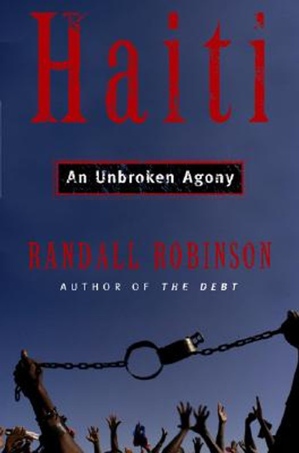 An Unbroken Agony: Haiti, From Revolution to the Kidnapping of a President