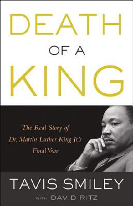 Death Of A King: The Real Story Of Dr. Martin Luther King Jr.&rsquo;s Final Year