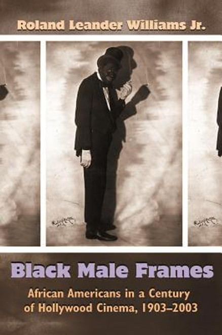 Black Male Frames: African Americans In A Century Of Hollywood Cinema, 1903-2003 (Television And Popular Culture)