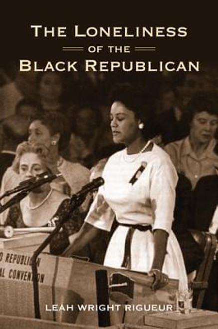 The Loneliness Of The Black Republican: Pragmatic Politics And The Pursuit Of Power (Politics And Society In Twentieth-Century America)