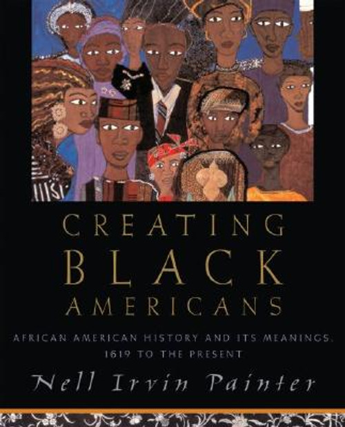 Creating Black Americans: African American History and Its Meanings, 1619 to the Present