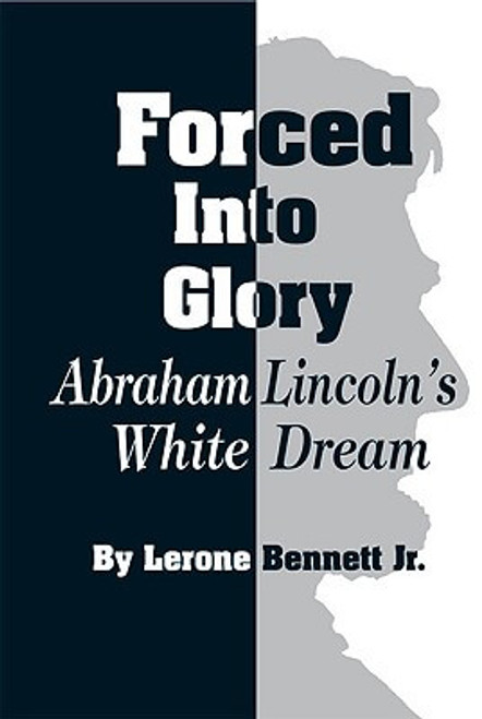 Forced into Glory: Abraham Lincoln&rsquo;s White Dream