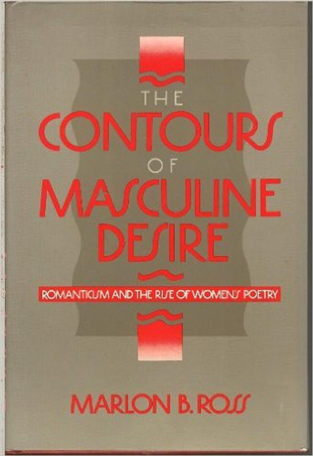 The Contours of Masculine Desire: Romanticism and the Rise of Women&rsquo;s Poetry