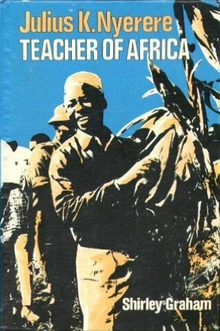 Julius K. Nyerere: Teacher of Africa