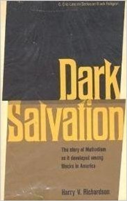 Dark salvation: The story of Methodism as it developed among Blacks in America (C. Eric Lincoln series on Black religion)