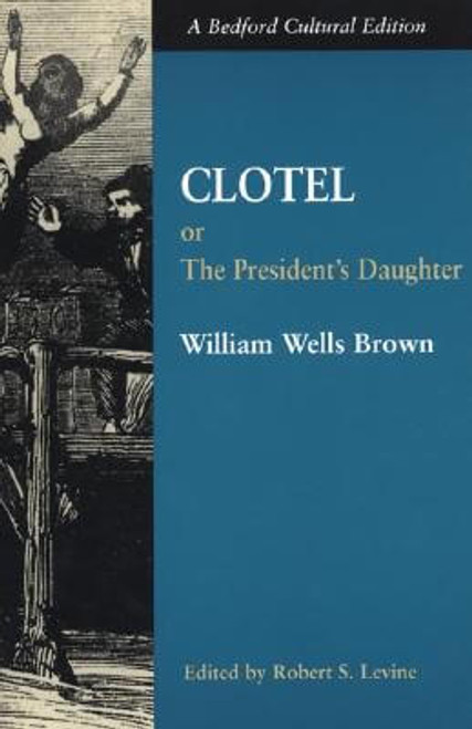 Clotel: Or, The President&rsquo;s Daughter: A Narrative of Slave Life in the United States