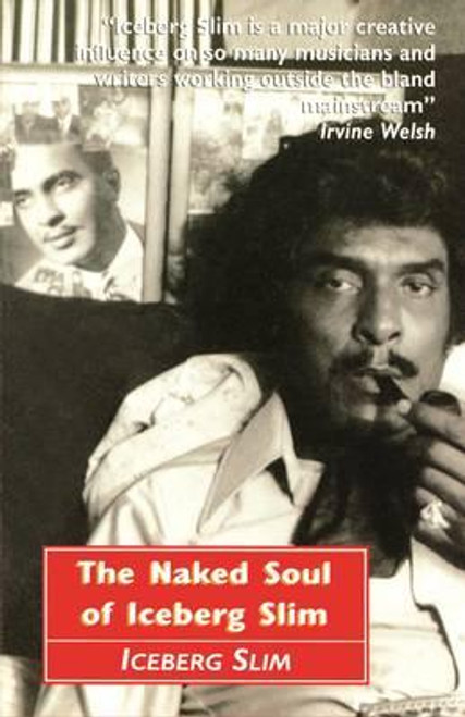 The Naked Soul of Iceberg Slim: Robert Beck&rsquo;s Real Story