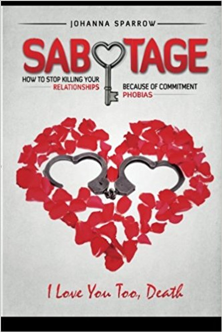 Sabotage: How To Stop Killing Your Relationships Because of Commitment Phobias