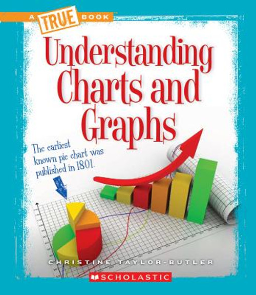 Understanding Charts and Graphs (True Books: Information Literacy)