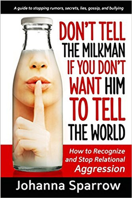 Don&rsquo;t Tell the Milkman If You Don&rsquo;t Want Him To Tell The World: How To recognize and Stop Relational Aggression