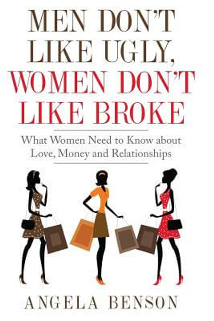 Men Don&rsquo;t Like Ugly, Women Don&rsquo;t Like Broke: What Women Need to Know about Love, Money and Relationships
