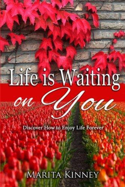 Life is Waiting on You: Discover How to Enjoy Life Forever