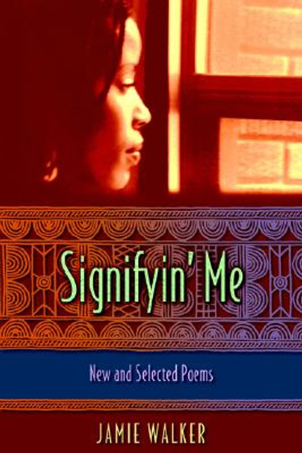 Signify&rsquo;n Me: New And Selected Poems