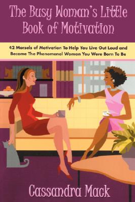 The Busy Woman&rsquo;s Little Book of Motivation: 42 Morsels of Motivation To Help You Live Out Loud and Become The Phenomenal Woman You Were Born To Be
