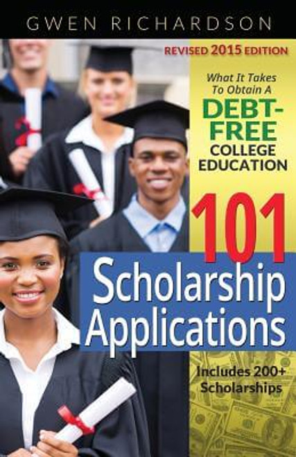 101 Scholarship Applications - 2015 What It Takes To Obtain A Debt-Free College Education