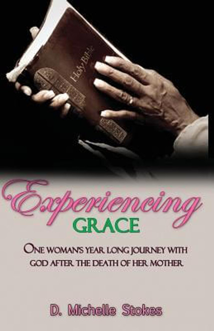 Experiencing Grace: One Woman&rsquo;s Year Long Journey with God After the Death of Her Mother