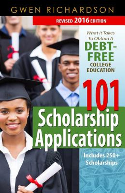 101 Scholarship Applications - 2016  What It Takes to Obtain a Debt-Free College Education