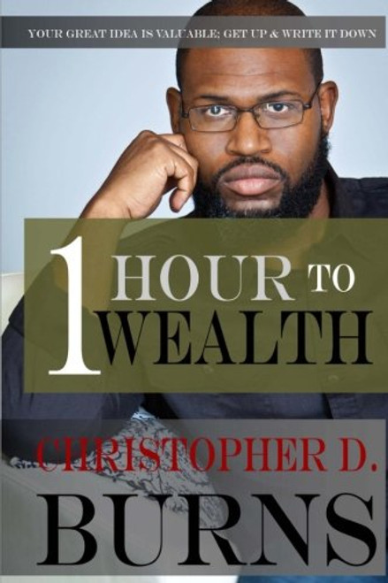 One Hour To Wealth: Your Great Idea Is Valuable...Get Up And Write It Down!
