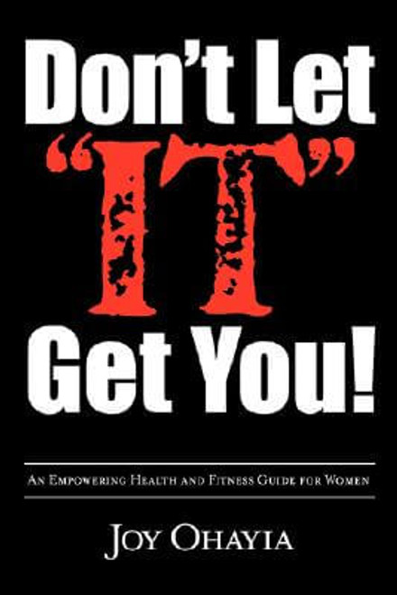 Don&rsquo;t Let "It" Get You!: An Empowering Health And Fitness Guide For Women