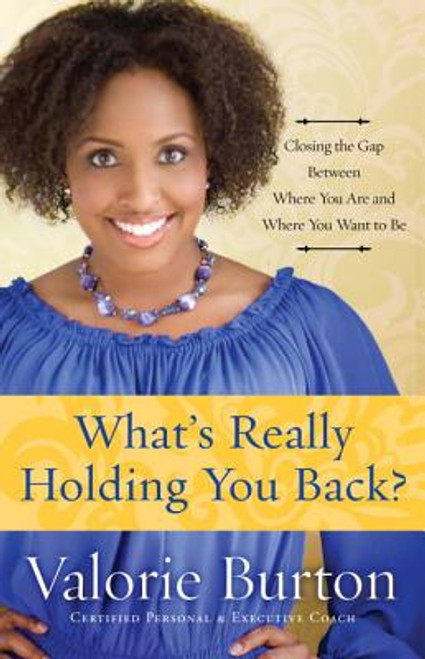What&rsquo;s Really Holding You Back?: Closing the Gap Between Where You Are and Where You Want to Be