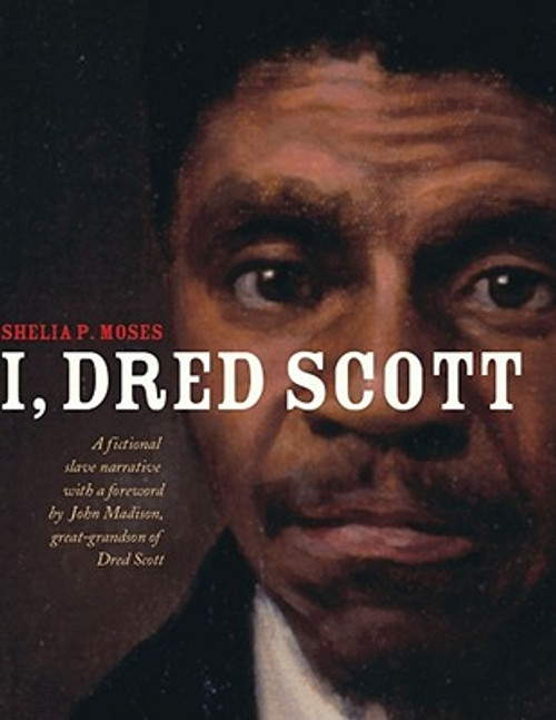 I, Dred Scott: A Fictional Slave Narrative Based on the Life and Legal Precedent of Dred Scott