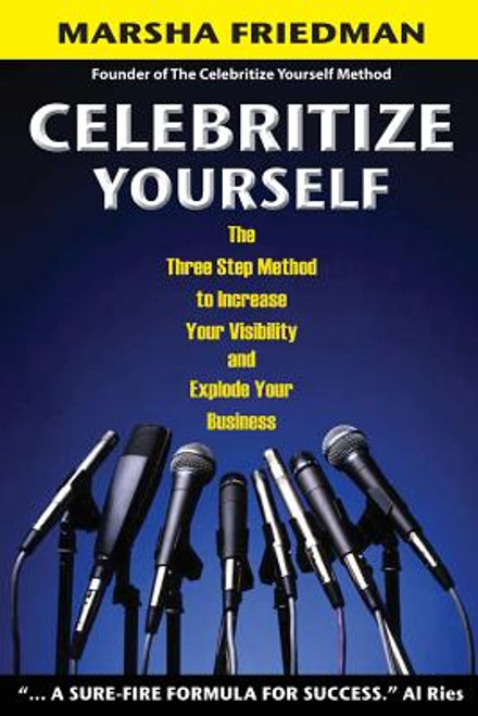 Celebritize Yourself - 1St The Three Step Method To Increase Your Visibility And Explode Your Business