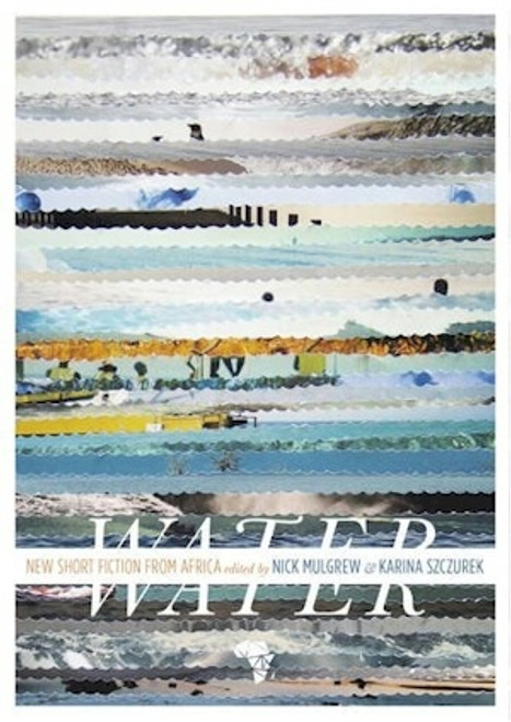 Water: New Short Story Fiction from Africa: An Anthology from Short Story Day Africa