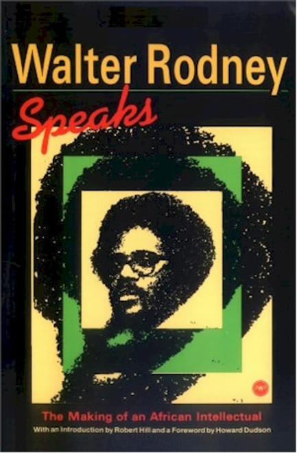 Walter Rodney Speaks: The Making Of An African Intellectual