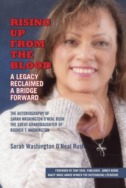 Rising Up From the Blood: A Legacy Reclaimed- A Bridge Forward: The Autobiography of Sarah Washington O&rsquo;Neal Rush, The Great-Granddaughter of Booker T. Washington