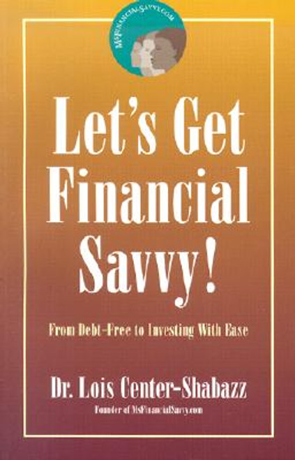 Lets Get Financial Savvy!: From Debt Free to Investing With Ease