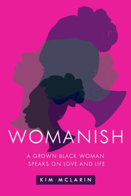 Womanish: A Grown Black Woman Speaks on Love and Life