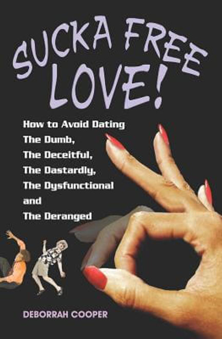 Sucka Free Love -  How to Avoid Dating The Dumb, The Deceitful, The Dastardly, The Dysfunctional and The Deranged!
