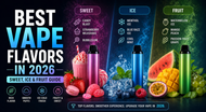 Best Vape Flavors in 2026 (Sweet, Ice & Fruit Guide)