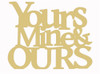 Yours, Mine, Ours Word Unfinished Cutout, Wooden Shape, MDF