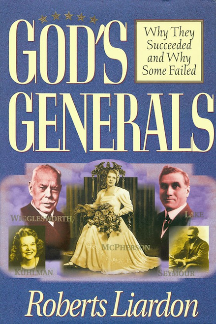 Gods Generals: Why They Succeeded & Why Some Fail by Liardon Roberts