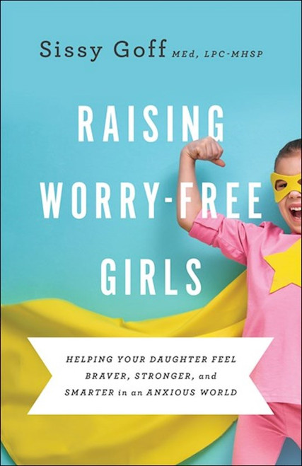 Raising Worry-Free Girls by Goff Sissy