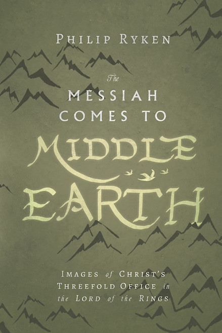 The Messiah Comes To Middle-Earth by Ryken Philip