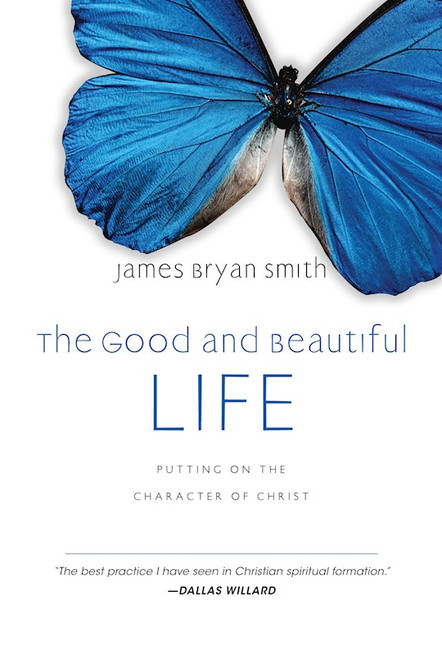 The Good And Beautiful Life by Smith James Bryan