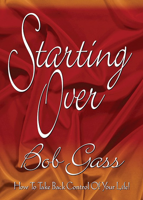 STARTING OVER : HOW TO TAKE CONTROL OF YOUR LIFE by Gass Bob