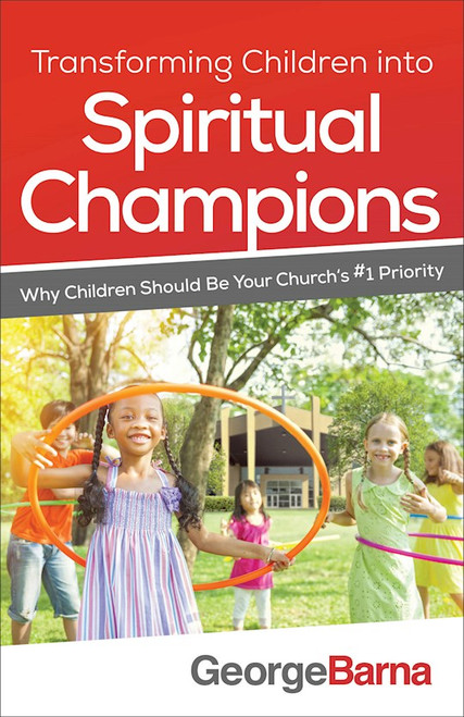 Transforming Children Into Spiritual Champions by Barna George