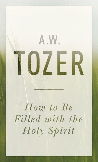 How To Be Filled With The Holy Spirit by Tozer A W