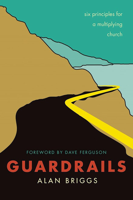 Guardrails: Six Principles For A Multiplying Church by Briggs Alan