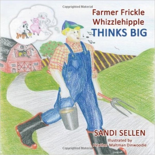 Farmer Frickle Whizzlehipple Thinks Big by Sellen Sandi