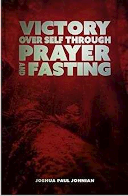 VICTORY OVER SELF THROUGH PRAYER AND FASTING by Johnian Joshua
