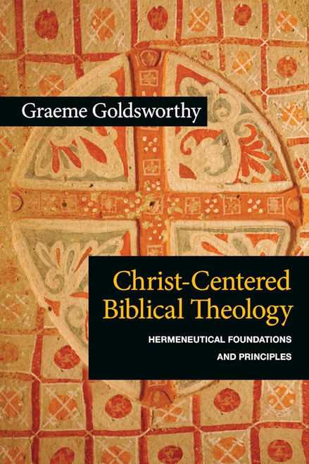 Christ-Centered Biblical Theology by Goldsworthy Graeme