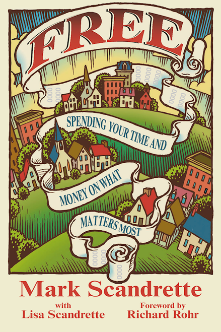 Free: Spending Your Time and Money On What Matters Most by Scandrette Mark